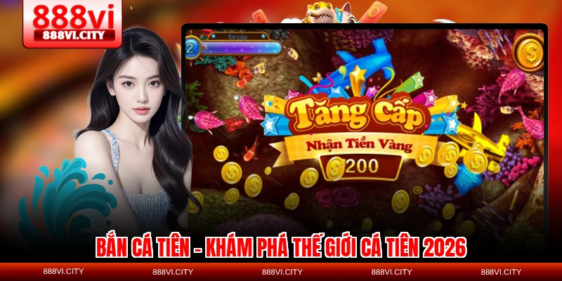 ban ca tien kham pha the gioi ca tien 2026