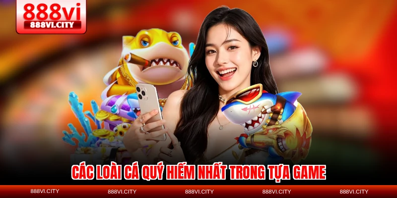 Các loài cá quý hiếm nhất trong tựa game