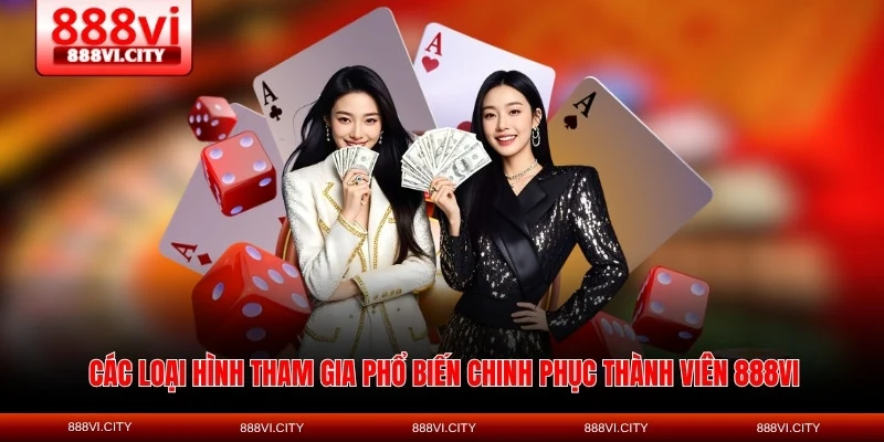 Các loại hình tham gia phổ biến chinh phục thành viên 888VI