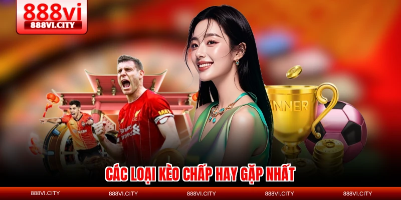 Các loại kèo chấp hay gặp nhất