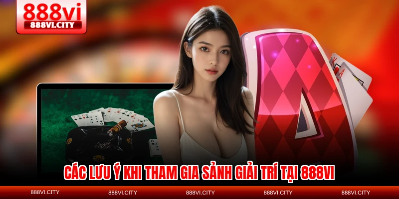 Các lưu ý khi tham gia sảnh giải trí tại 888VI