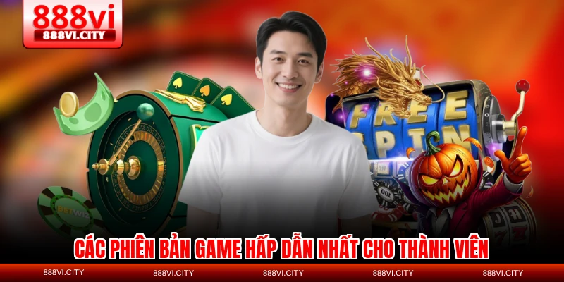 Các phiên bản game hấp dẫn nhất cho thành viên