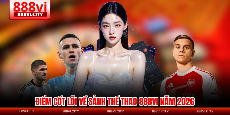 Điểm cốt lõi về sảnh thể thao 888VI năm 2026