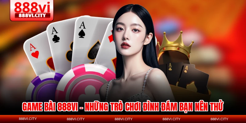 Các trò chơi bài hấp dẫn thu hút thành viên 888VI