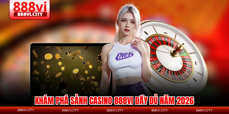 Khám phá sảnh casino 888VI đầy đủ năm 2026