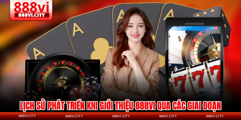 Lịch sử phát triển khi giới thiệu 888VI qua các giai đoạn