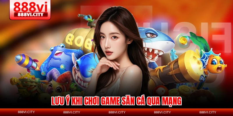 Lưu ý khi chơi game săn cá qua mạng