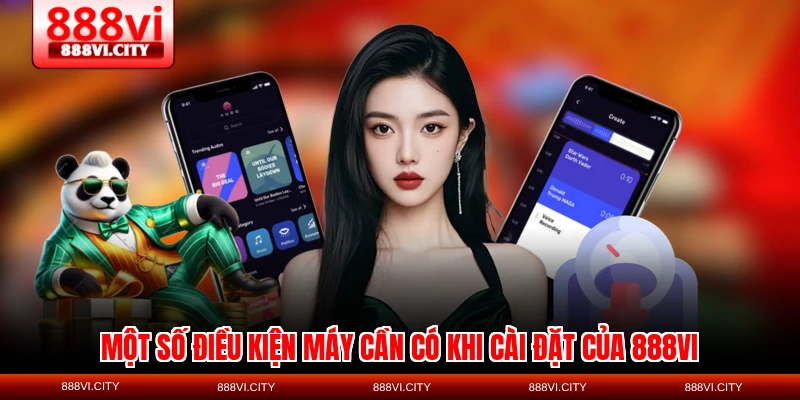 Một số điều kiện máy cần có khi cài đặt của 888VI