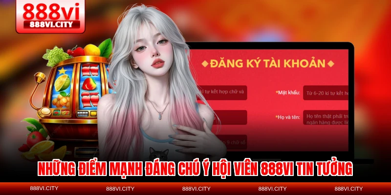 Những điểm mạnh đáng chú ý hội viên 888VI tin tưởng