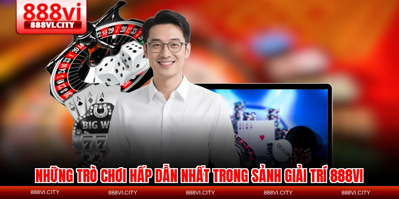 Những trò chơi hấp dẫn nhất trong sảnh giải trí 888VI