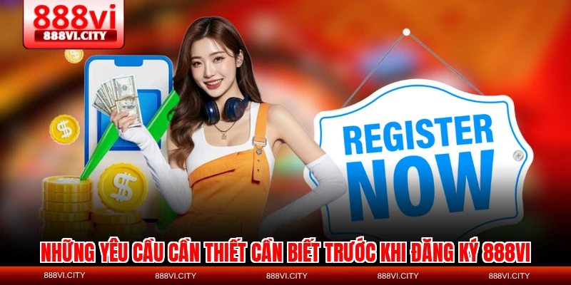 Những yêu cầu cần thiết cần biết trước khi đăng ký 888VI