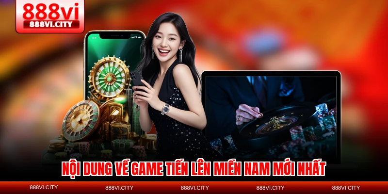 Nội dung về game Tiến lên miền Nam mới nhất
