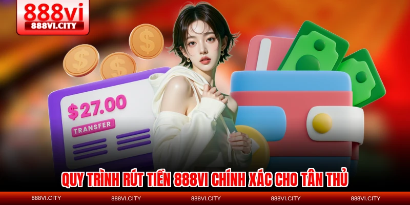 Quy trình rút tiền 888VI chính xác cho tân thủ