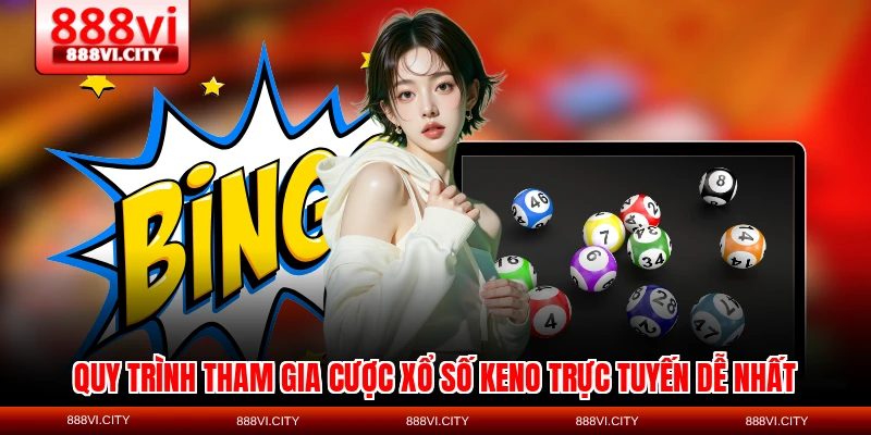 Quy trình tham gia cược Xổ số Keno trực tuyến dễ nhất