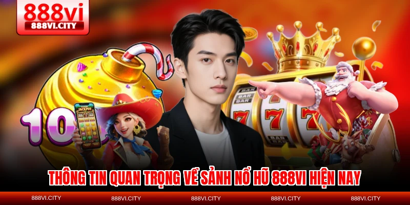 Thông tin quan trọng về sảnh nổ hũ 888VI hiện nay