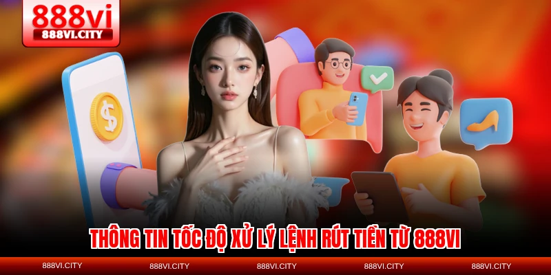 Thông tin tốc độ xử lý lệnh rút tiền từ 888VI